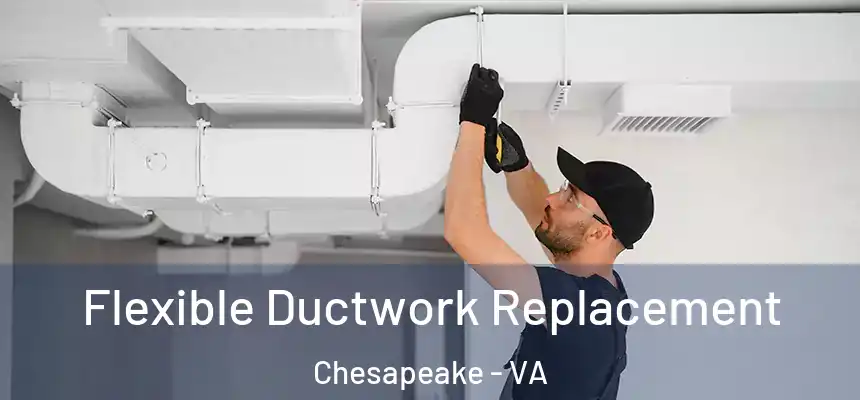  Flexible Ductwork Replacement Chesapeake - VA