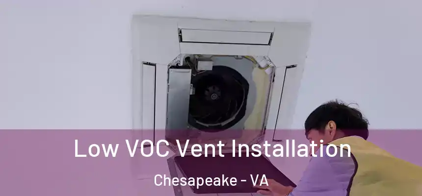  Low VOC Vent Installation Chesapeake - VA