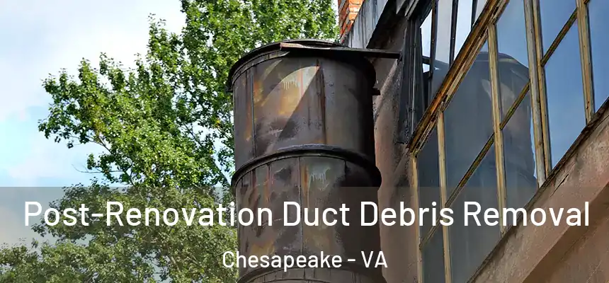  Post-Renovation Duct Debris Removal Chesapeake - VA
